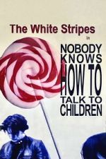 Watch The White Stripes: Nobody Knows How to Talk to Children 123movies