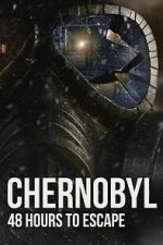 Watch Chernobyl: 48 Hours To Escape 123movies
