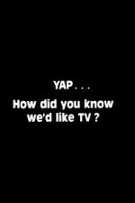 Watch Yap: How Did You Know We\'d Like TV? 123movies