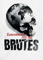 Watch Exterminate All the Brutes 123movies