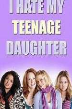 Watch I Hate My Teenage Daughter 123movies