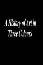 Watch A History of Art in Three Colours 123movies